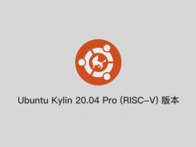 优麒麟Ubuntu Kylin 20.04 Pro版本正式发布：支持RISC-V架构